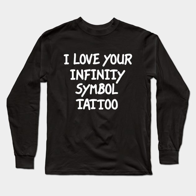 I Love Your Infinity Symbol Tattoo Long Sleeve T-Shirt by LarsBeelzebub